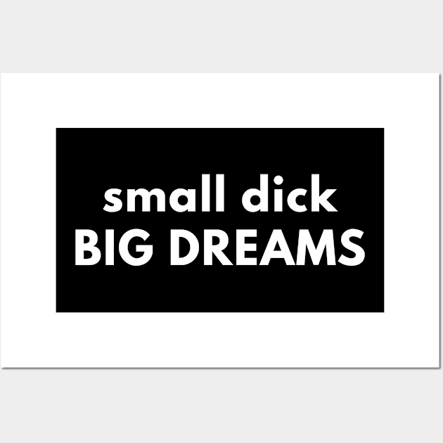 Small Dick Big Dreams Wall Art by Express YRSLF